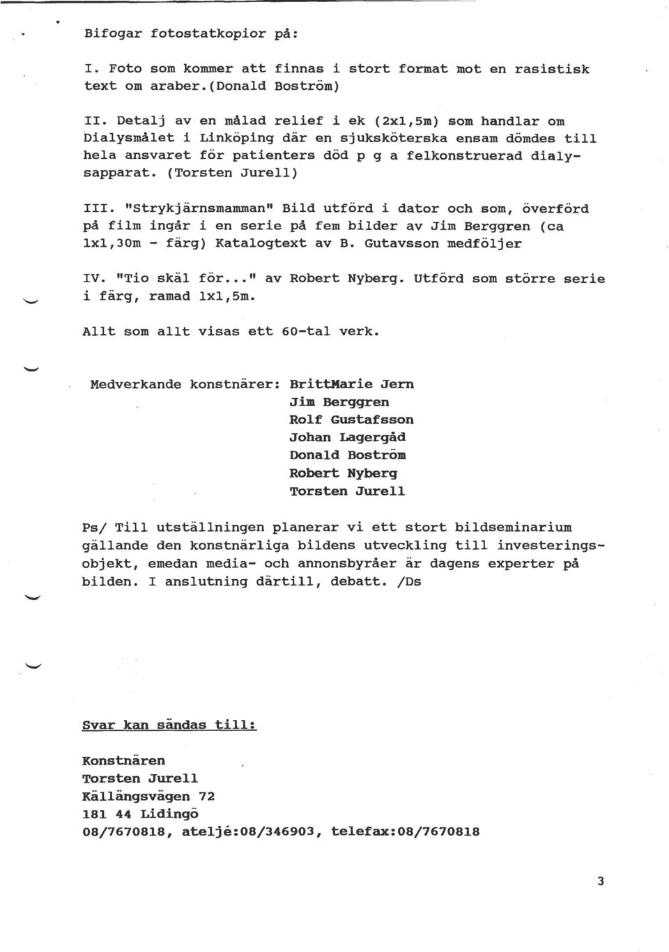 (Torsten Jurell) III. "Strykjärnsmamman" Bild utförd i dator och som, överförd på film ingår i en serie på fem bilder av Jim Berggren (ca lxl,30m - färg) Katalogtext av B. Gutavsson medföljer IV.