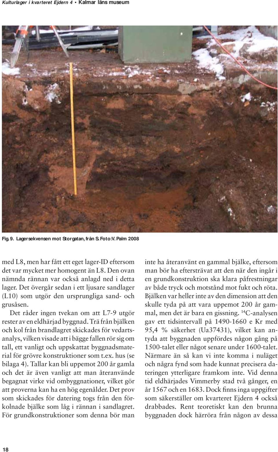 Det råder ingen tvekan om att L7-9 utgör rester av en eldhärjad byggnad.