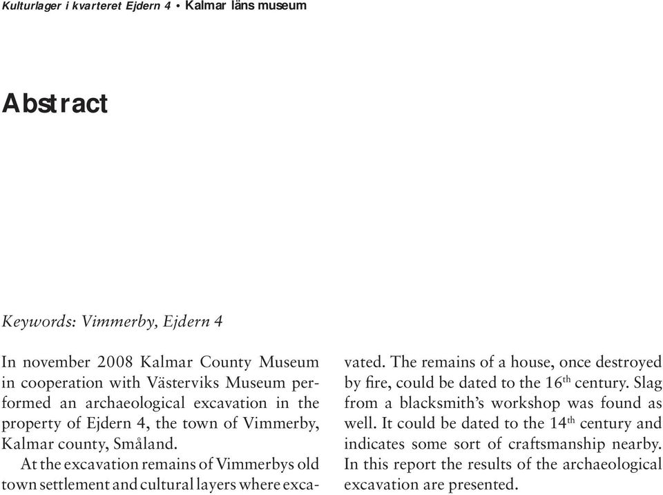 At the excavation remains of Vimmerbys old town settlement and cultural layers where exca- vated.