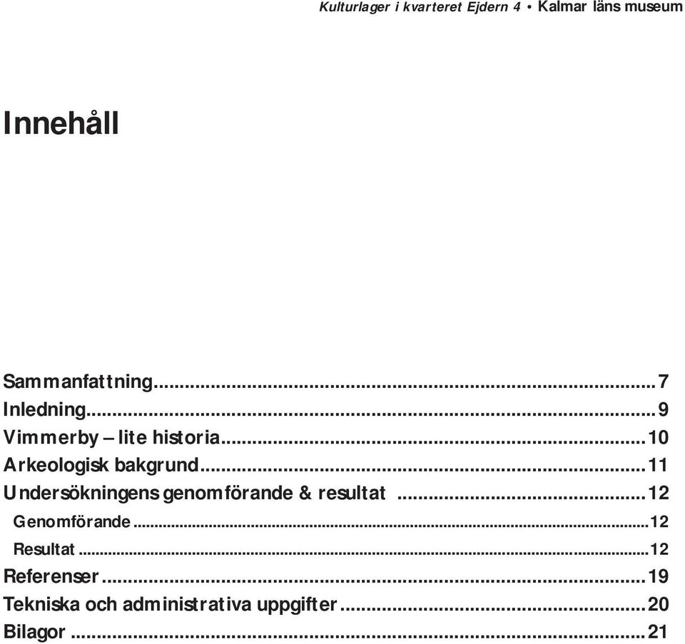 ..11 Undersökningens genomförande & resultat...12 Genomförande.