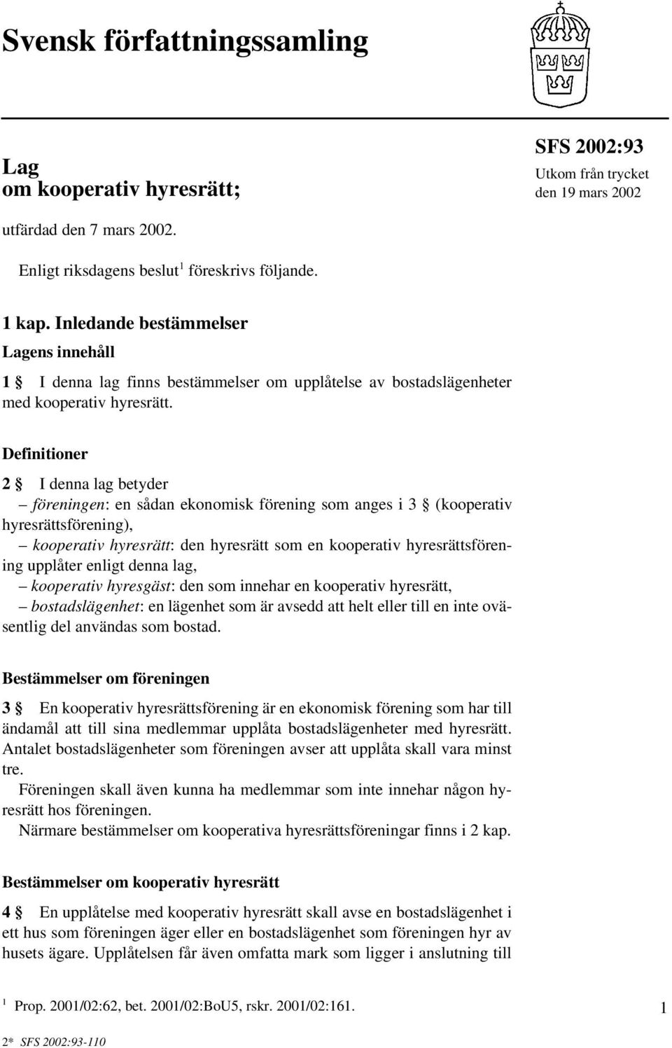 Definitioner 2 I denna lag betyder föreningen: en sådan ekonomisk förening som anges i 3 (kooperativ hyresrättsförening), kooperativ hyresrätt: den hyresrätt som en kooperativ hyresrättsförening