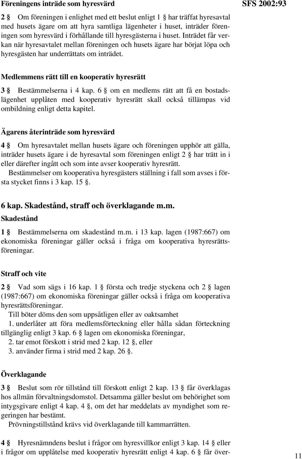 SFS 2002:93 Medlemmens rätt till en kooperativ hyresrätt 3 Bestämmelserna i 4 kap.