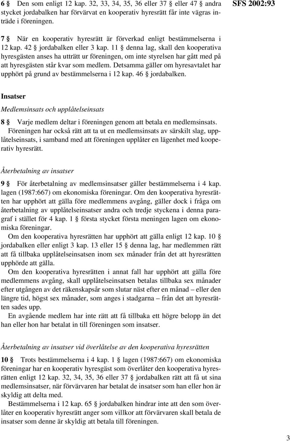 11 denna lag, skall den kooperativa hyresgästen anses ha utträtt ur föreningen, om inte styrelsen har gått med på att hyresgästen står kvar som medlem.