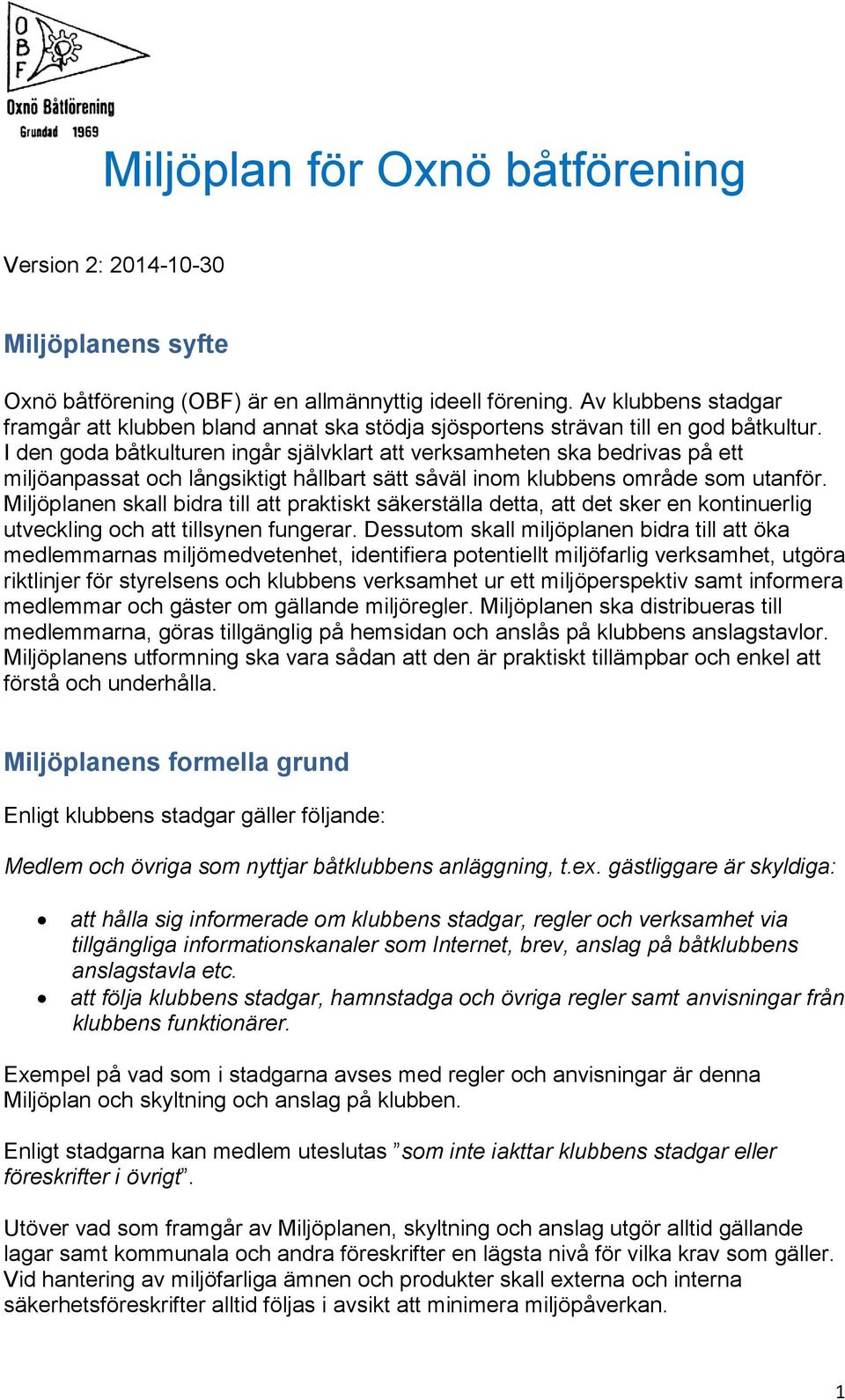 I den goda båtkulturen ingår självklart att verksamheten ska bedrivas på ett miljöanpassat och långsiktigt hållbart sätt såväl inom klubbens område som utanför.