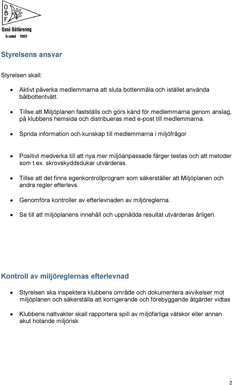 Sprida information och kunskap till medlemmarna i miljöfrågor Positivt medverka till att nya mer miljöanpassade färger testas och att metoder som t.ex. skrovskyddsdukar utvärderas.
