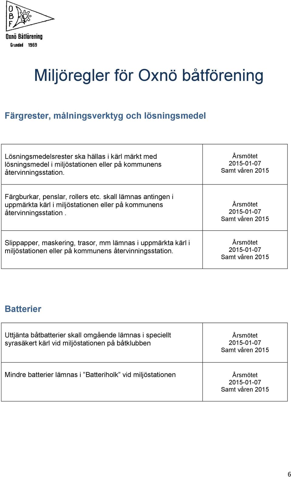 skall lämnas antingen i uppmärkta kärl i miljöstationen eller på kommunens återvinningsstation.