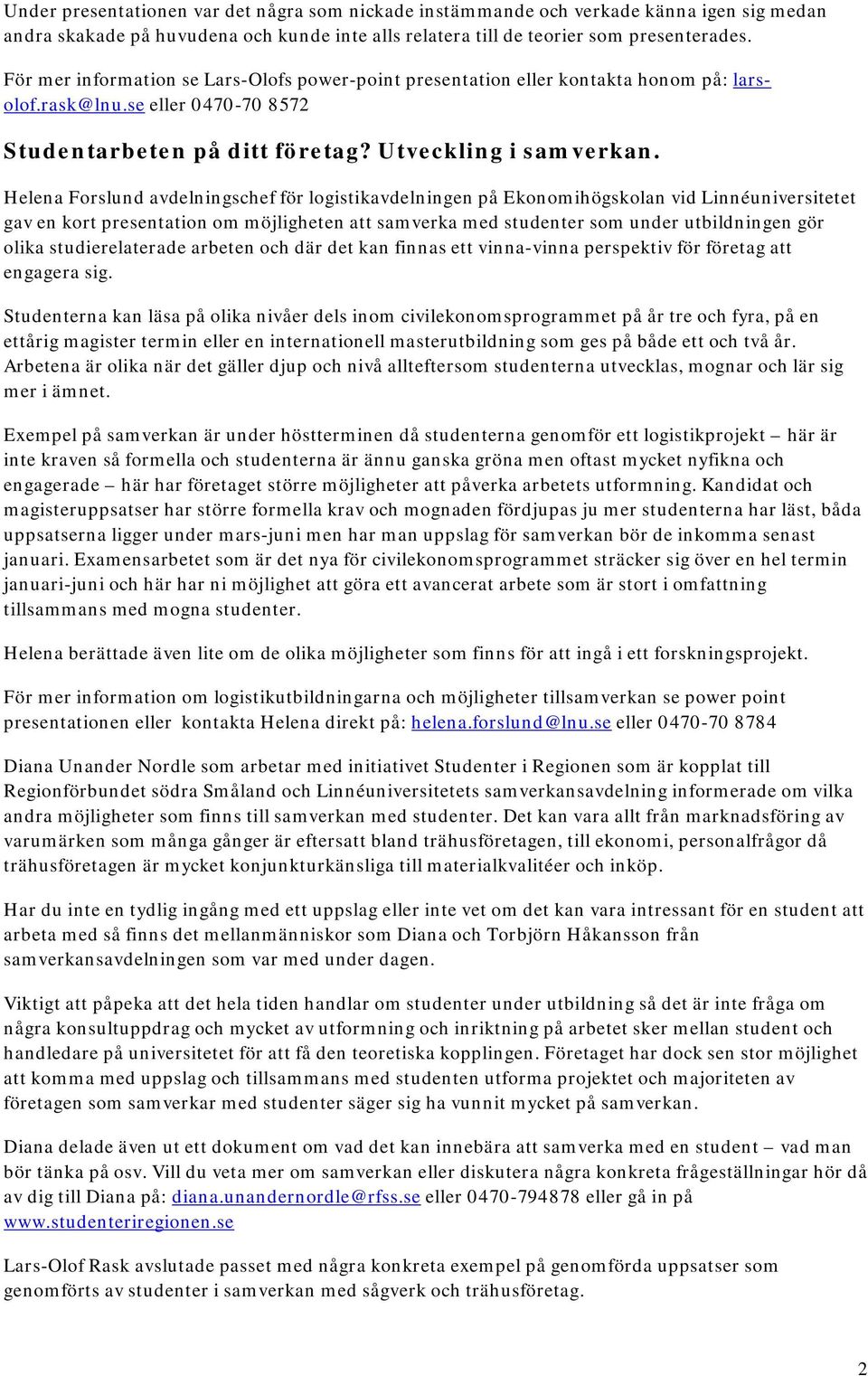 Helena Forslund avdelningschef för logistikavdelningen på Ekonomihögskolan vid Linnéuniversitetet gav en kort presentation om möjligheten att samverka med studenter som under utbildningen gör olika