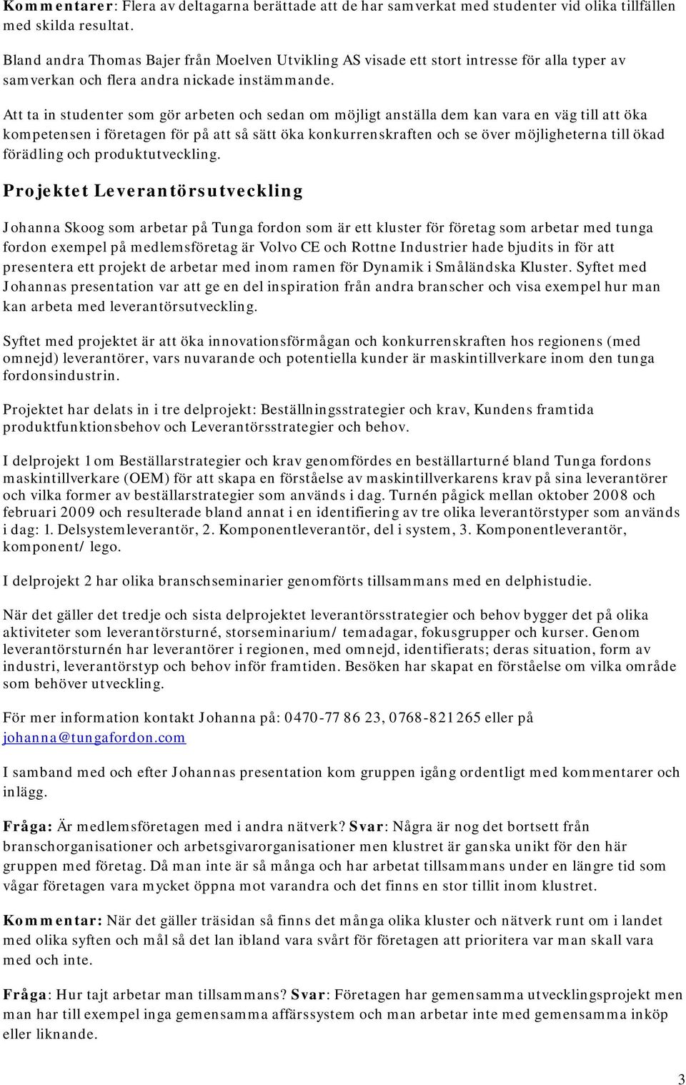 Att ta in studenter som gör arbeten och sedan om möjligt anställa dem kan vara en väg till att öka kompetensen i företagen för på att så sätt öka konkurrenskraften och se över möjligheterna till ökad