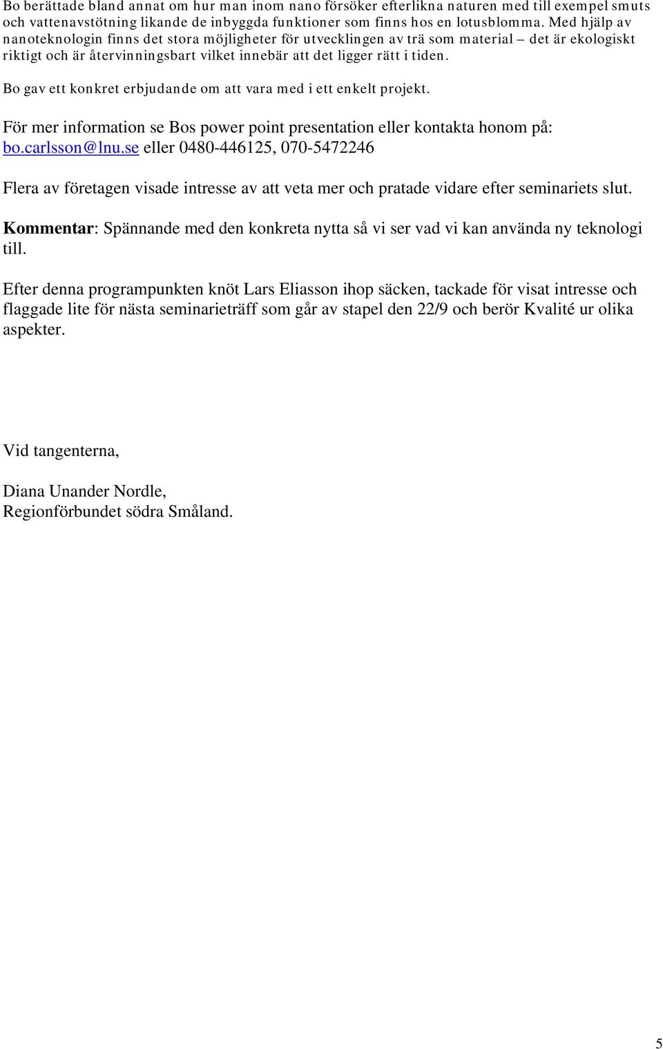 Bo gav ett konkret erbjudande om att vara med i ett enkelt projekt. För mer information se Bos power point presentation eller kontakta honom på: bo.carlsson@lnu.