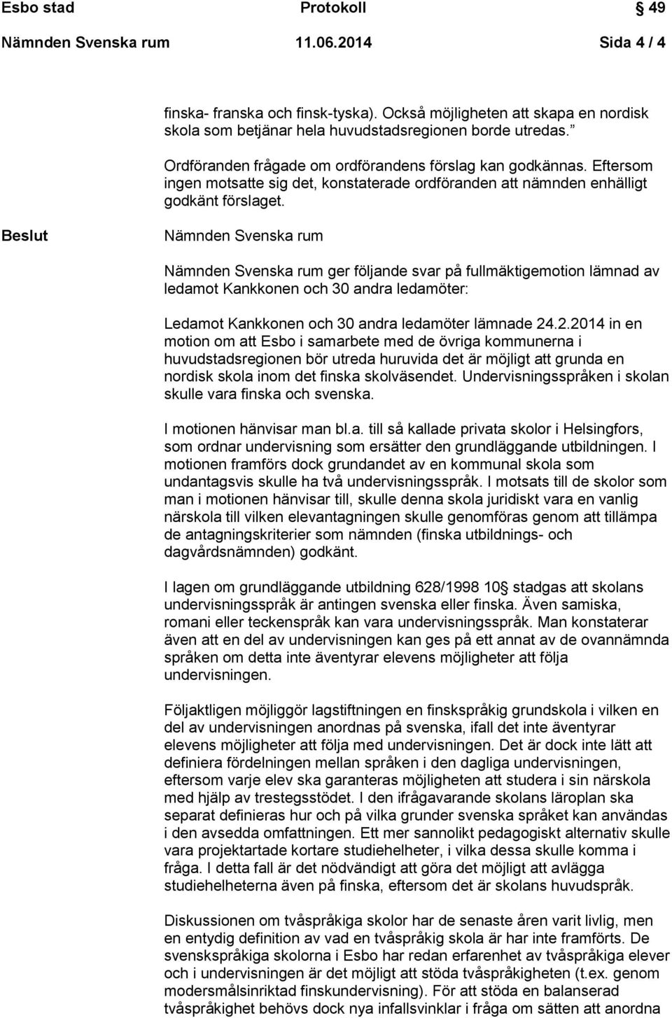 Beslut Nämnden Svenska rum Nämnden Svenska rum ger följande svar på fullmäktigemotion lämnad av ledamot Kankkonen och 30 andra ledamöter: Ledamot Kankkonen och 30 andra ledamöter lämnade 24