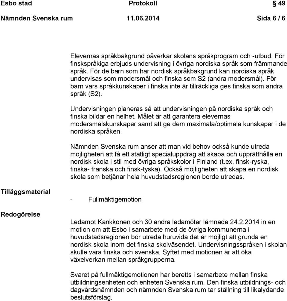 För barn vars språkkunskaper i finska inte är tillräckliga ges finska som andra språk (S2). Undervisningen planeras så att undervisningen på nordiska språk och finska bildar en helhet.