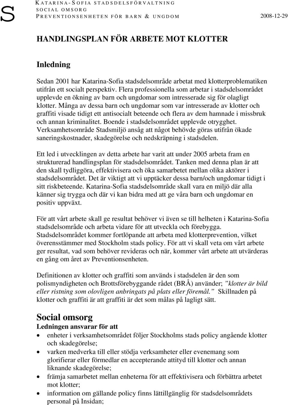 Flera professionella som arbetar i stadsdelsområdet upplevde en ökning av barn och ungdomar som intresserade sig för olagligt klotter.
