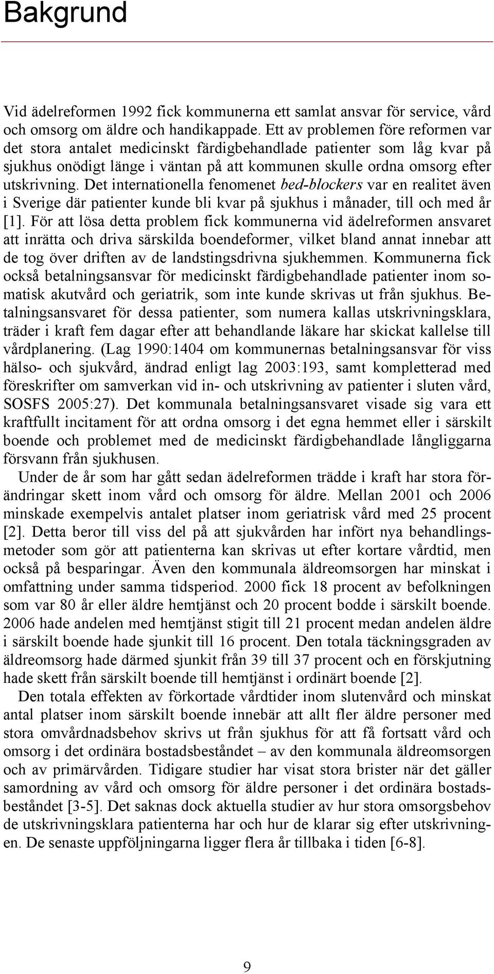 Det internationella fenomenet bed-blockers var en realitet även i Sverige där patienter kunde bli kvar på sjukhus i månader, till och med år [1].