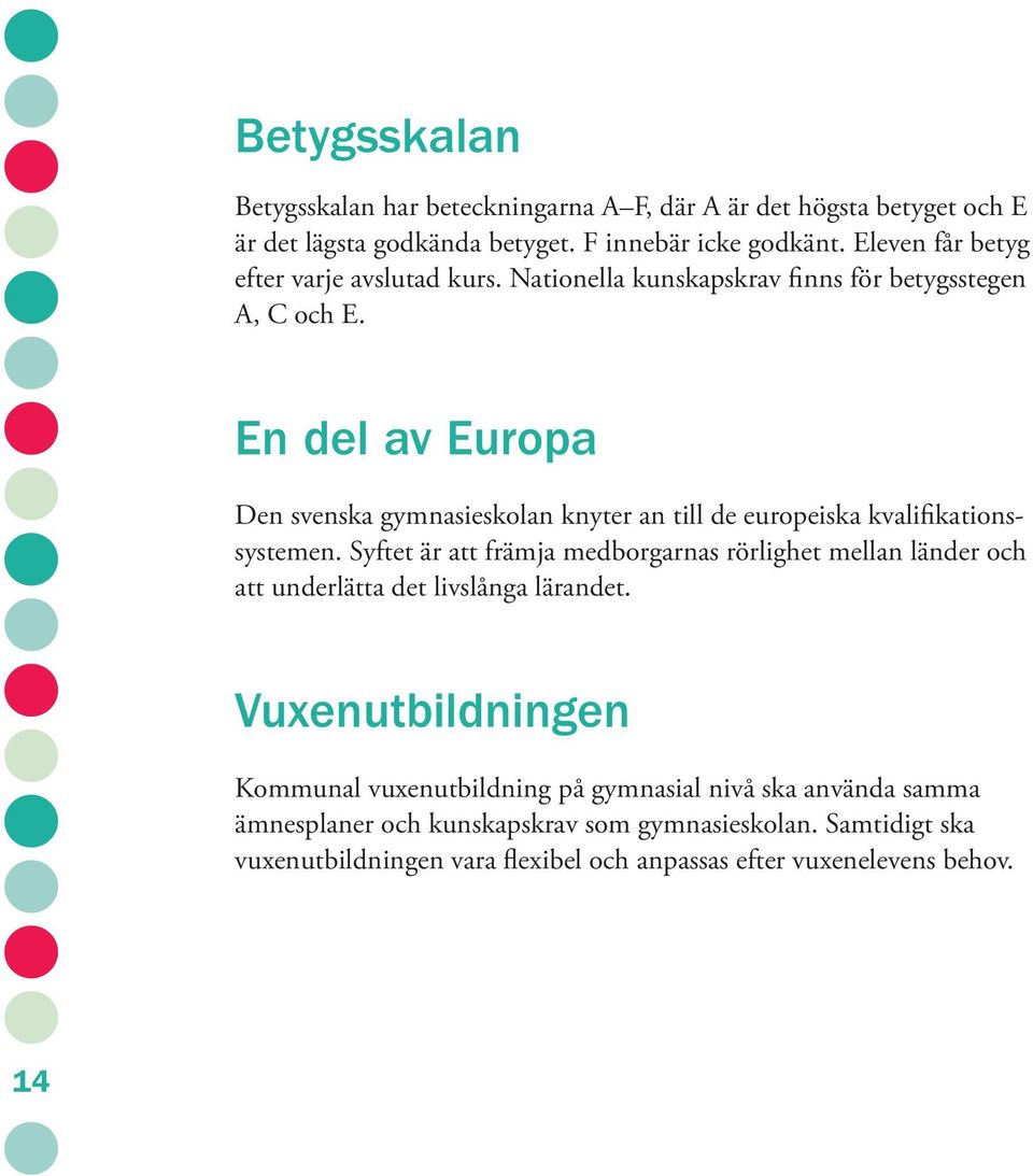 En del av Europa Den svenska gymnasieskolan knyter an till de europeiska kvalifikationssystemen.