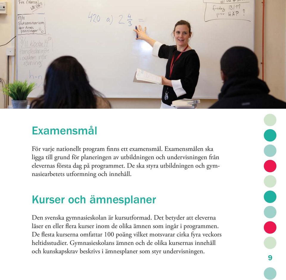 De ska styra utbildningen och gymnasiearbetets utformning och innehåll. Kurser och ämnesplaner Den svenska gymnasieskolan är kursutformad.