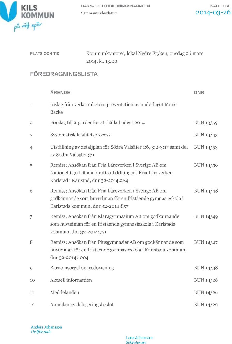 4 Utställning av detaljplan för Södra Välsäter 1:6, 3:2-3:17 samt del av Södra Välsäter 3:1 5 Remiss; Ansökan från Fria Läroverken i Sverige AB om Nationellt godkända idrottsutbildningar i Fria