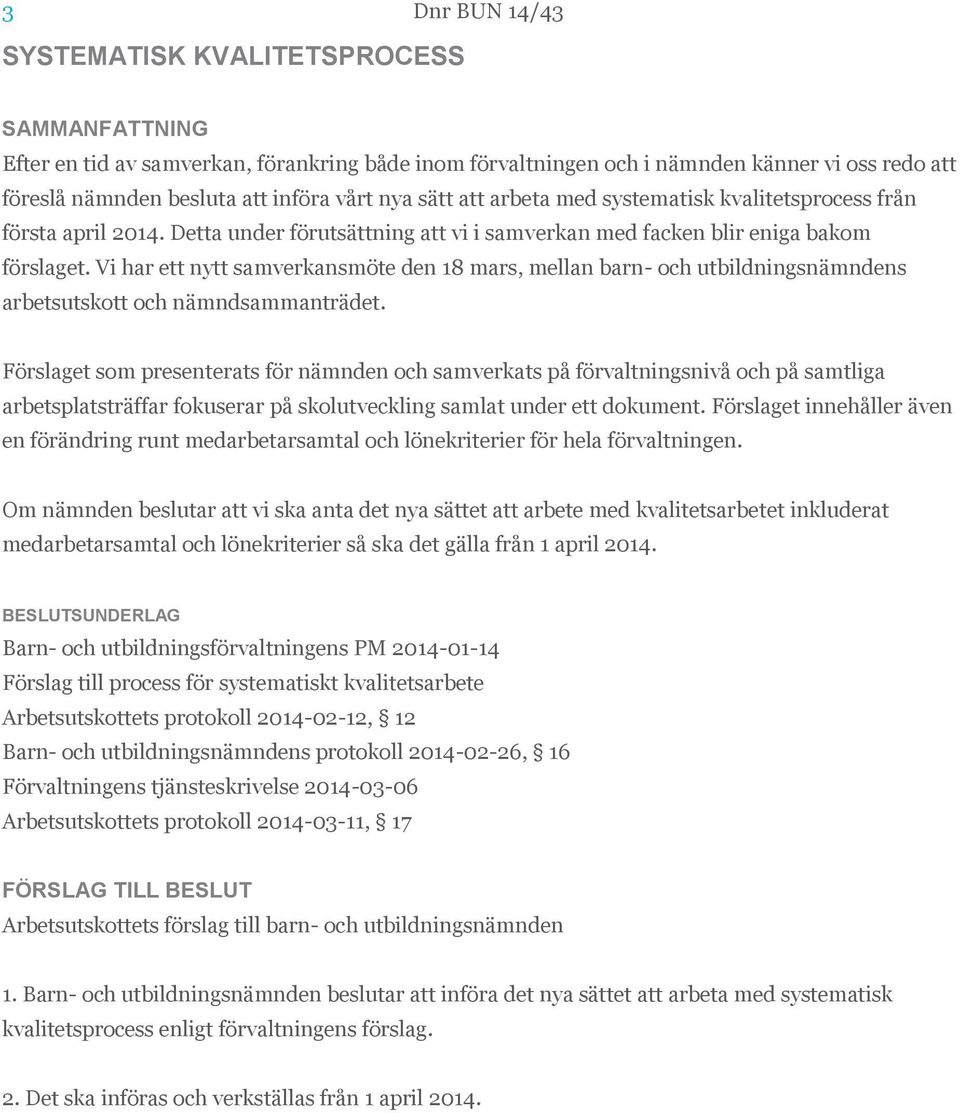 Vi har ett nytt samverkansmöte den 18 mars, mellan barn- och utbildningsnämndens arbetsutskott och nämndsammanträdet.