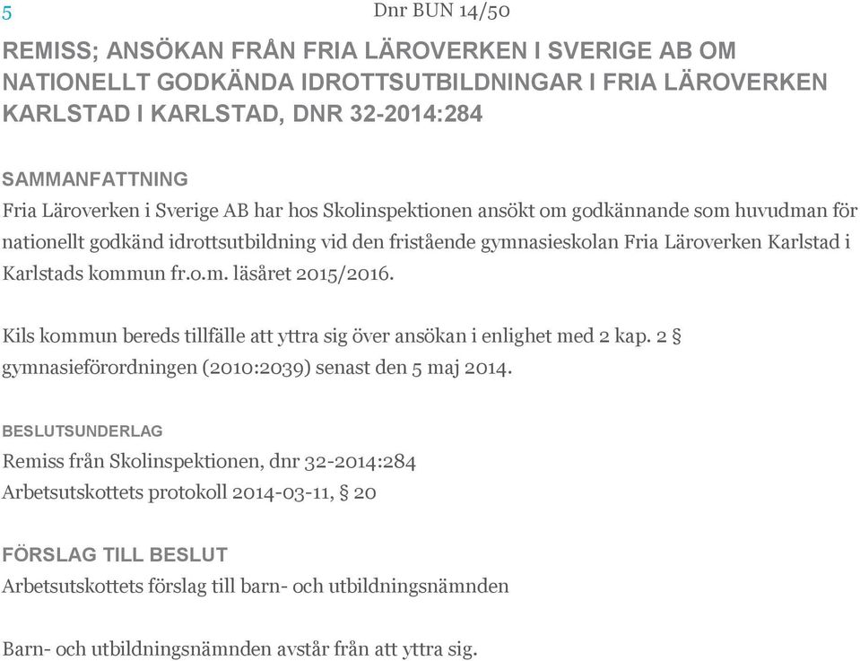 kommun fr.o.m. läsåret 2015/2016. Kils kommun bereds tillfälle att yttra sig över ansökan i enlighet med 2 kap. 2 gymnasieförordningen (2010:2039) senast den 5 maj 2014.