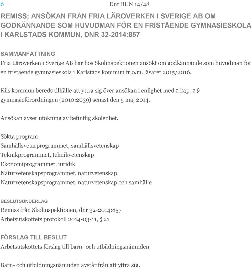 Kils kommun bereds tillfälle att yttra sig över ansökan i enlighet med 2 kap. 2 gymnasieförordningen (2010:2039) senast den 5 maj 2014. Ansökan avser utökning av befintlig skolenhet.