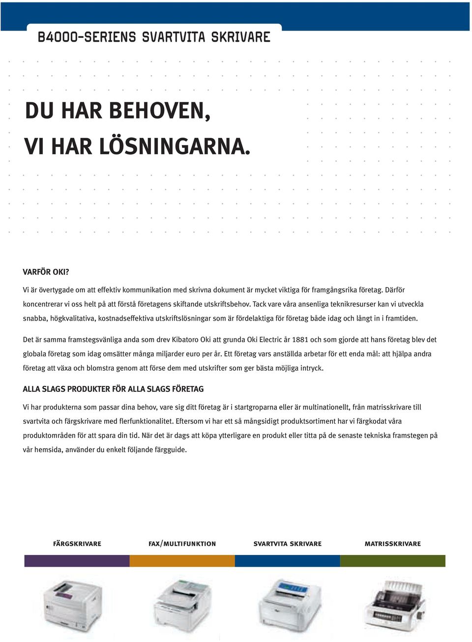 Tack vare våra ansenliga teknikresurser kan vi utveckla snabba, högkvalitativa, kostnadseffektiva utskriftslösningar som är fördelaktiga för företag både idag och långt in i framtiden.