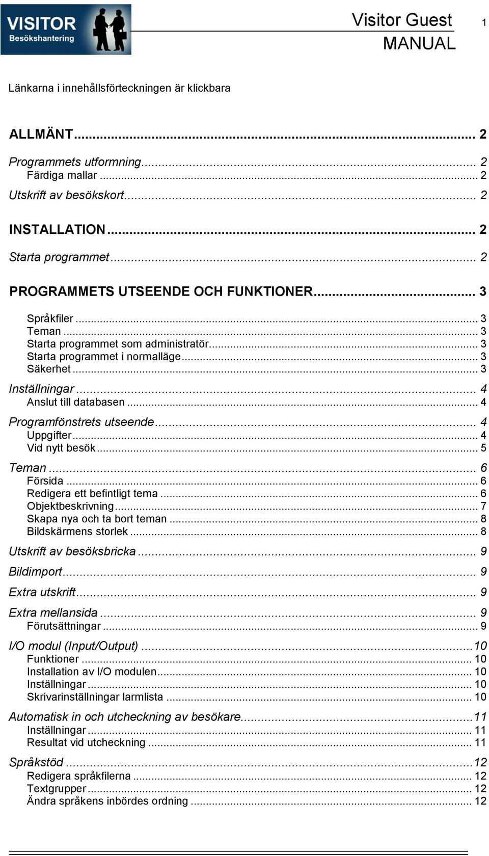 .. 4 Anslut till databasen... 4 Programfönstrets utseende... 4 Uppgifter... 4 Vid nytt besök... 5 Teman... 6 Försida... 6 Redigera ett befintligt tema... 6 Objektbeskrivning.