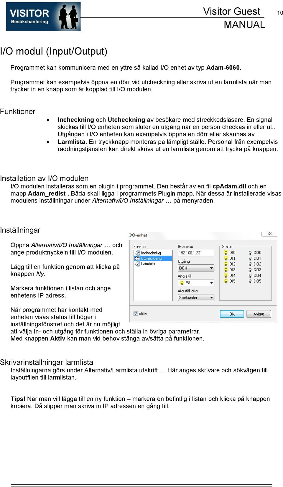 Funktioner Incheckning och Utcheckning av besökare med streckkodsläsare. En signal skickas till I/O enheten som sluter en utgång när en person checkas in eller ut.