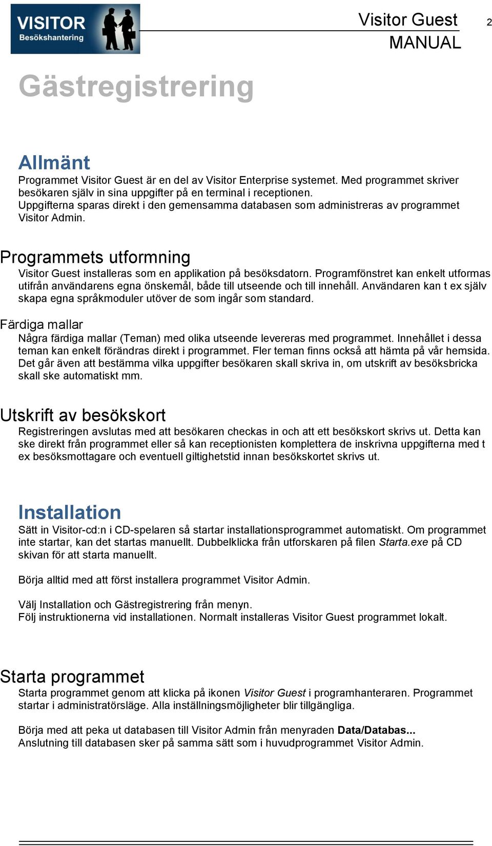 Programfönstret kan enkelt utformas utifrån användarens egna önskemål, både till utseende och till innehåll. Användaren kan t ex själv skapa egna språkmoduler utöver de som ingår som standard.
