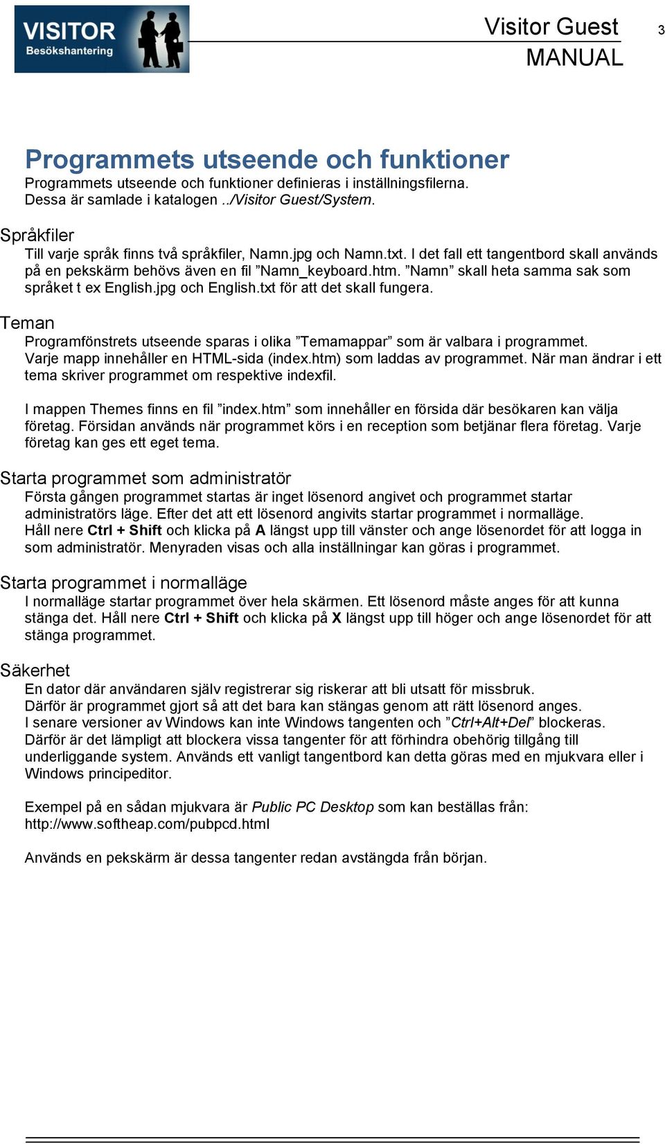 Namn skall heta samma sak som språket t ex English.jpg och English.txt för att det skall fungera. Teman Programfönstrets utseende sparas i olika Temamappar som är valbara i programmet.