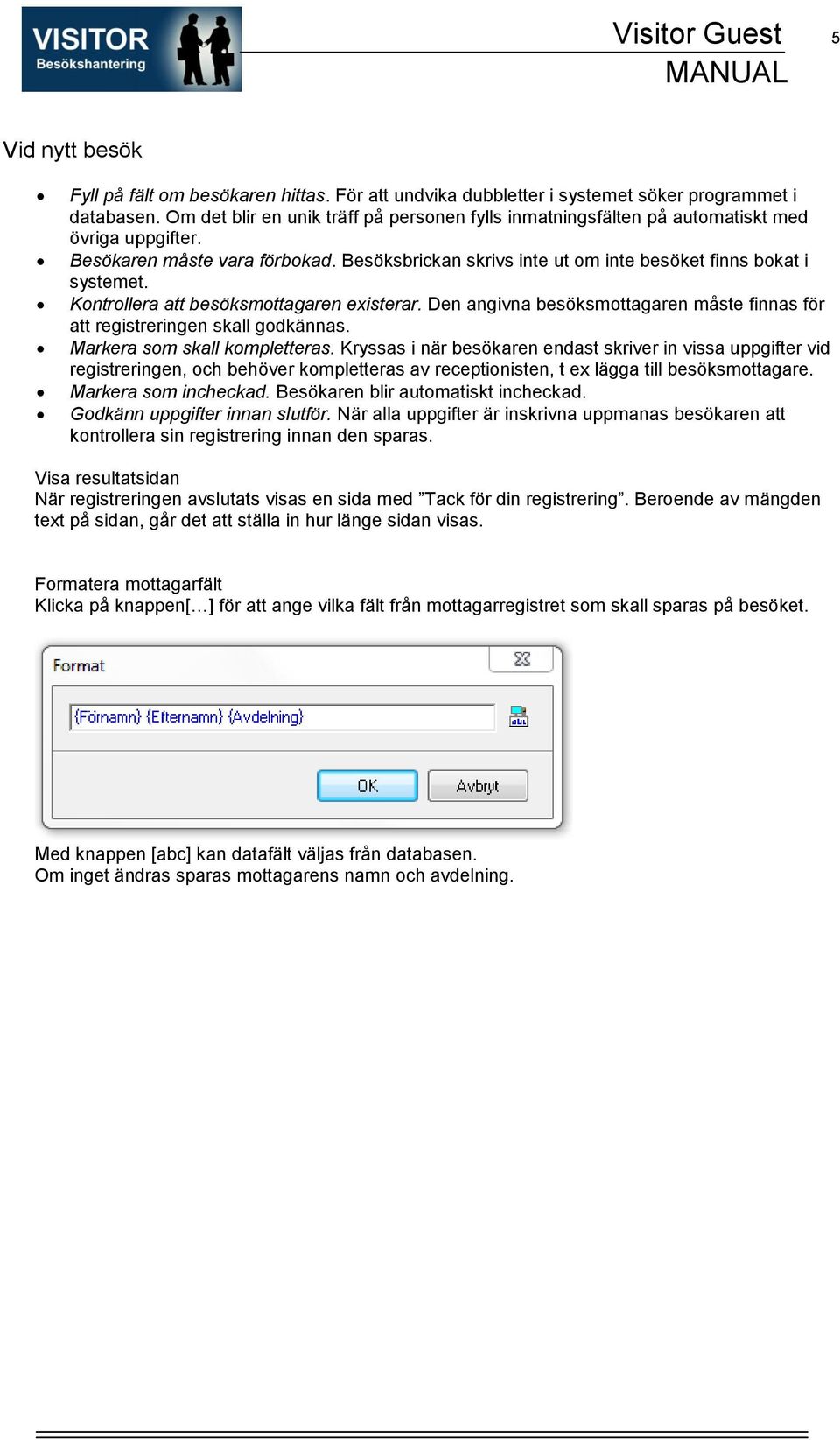 Kontrollera att besöksmottagaren existerar. Den angivna besöksmottagaren måste finnas för att registreringen skall godkännas. Markera som skall kompletteras.