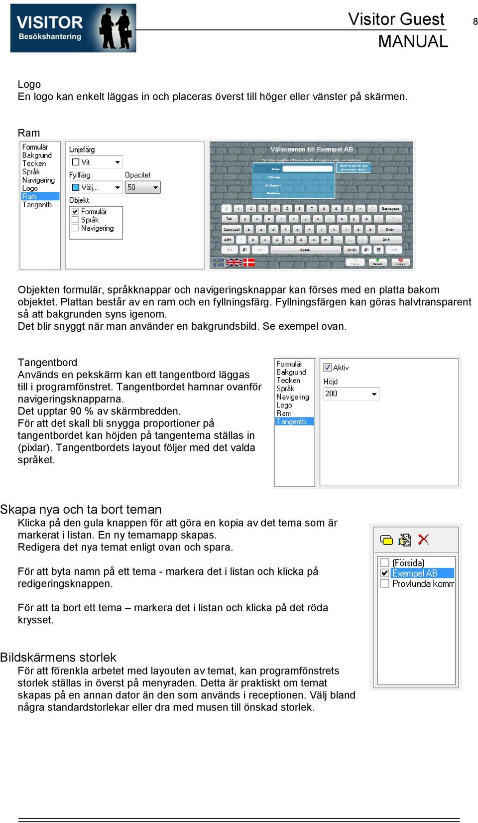 Fyllningsfärgen kan göras halvtransparent så att bakgrunden syns igenom. Det blir snyggt när man använder en bakgrundsbild. Se exempel ovan.