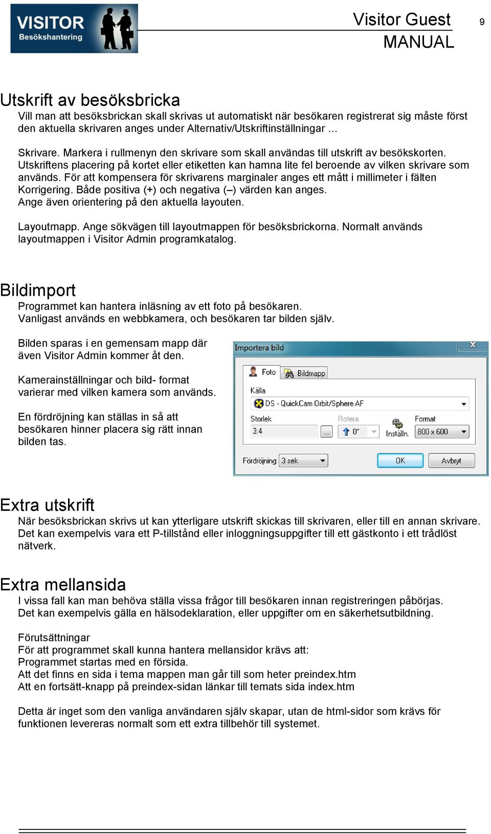 Utskriftens placering på kortet eller etiketten kan hamna lite fel beroende av vilken skrivare som används.