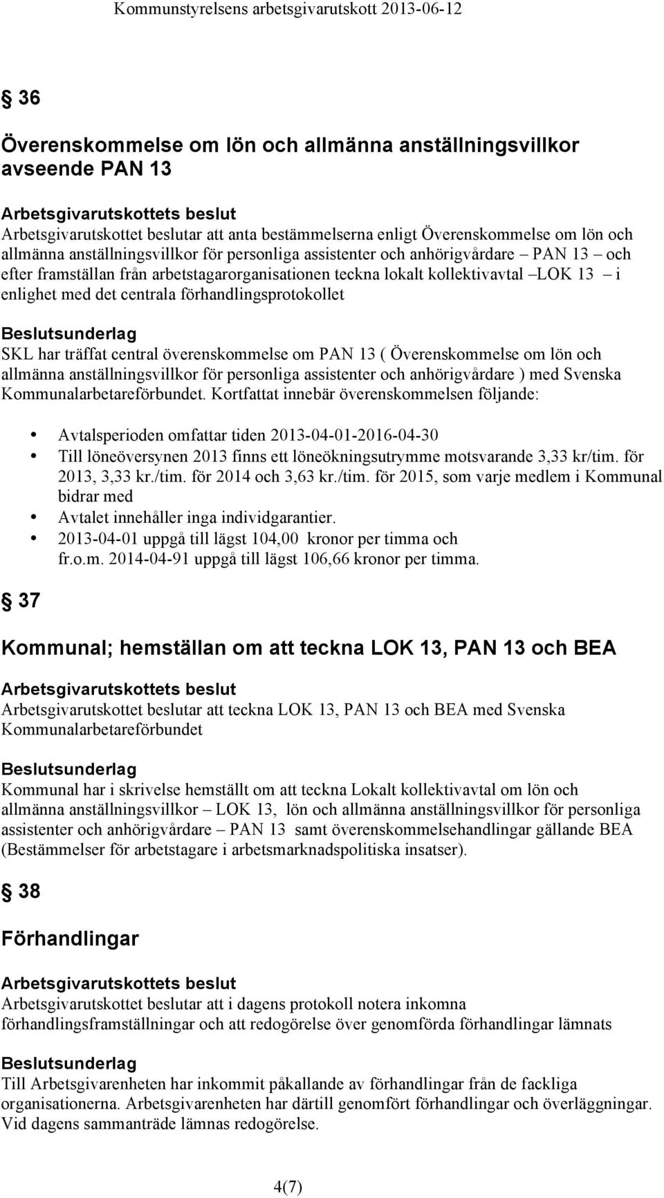 överenskommelse om PAN 13 ( Överenskommelse om lön och allmänna anställningsvillkor för personliga assistenter och anhörigvårdare ) med Svenska Kommunalarbetareförbundet.