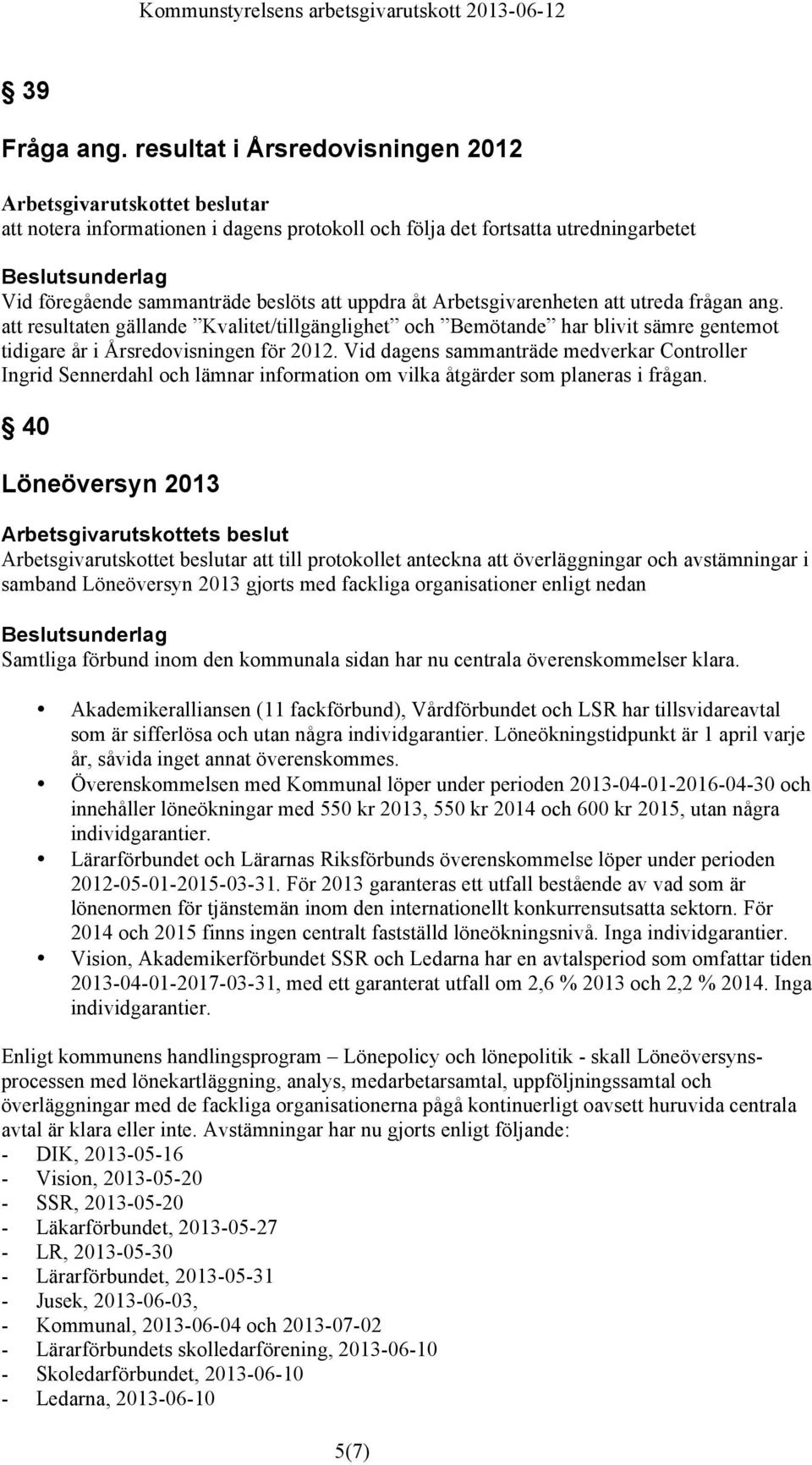 frågan ang. att resultaten gällande Kvalitet/tillgänglighet och Bemötande har blivit sämre gentemot tidigare år i Årsredovisningen för 2012.