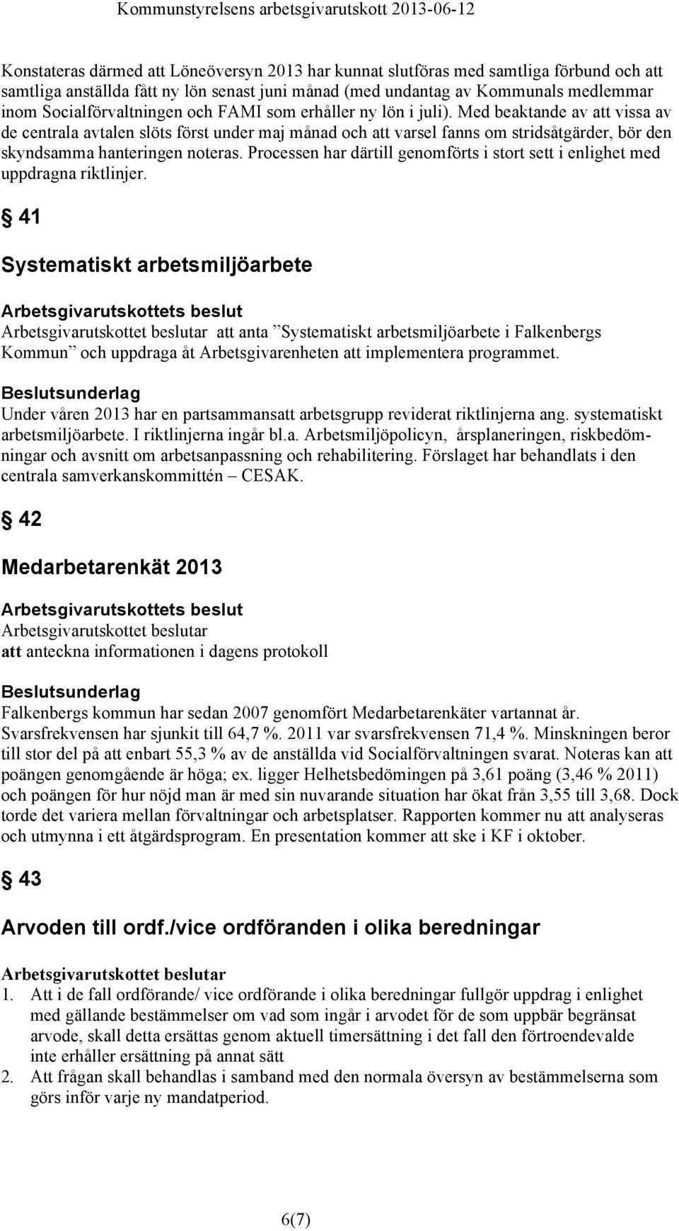 Med beaktande av att vissa av de centrala avtalen slöts först under maj månad och att varsel fanns om stridsåtgärder, bör den skyndsamma hanteringen noteras.