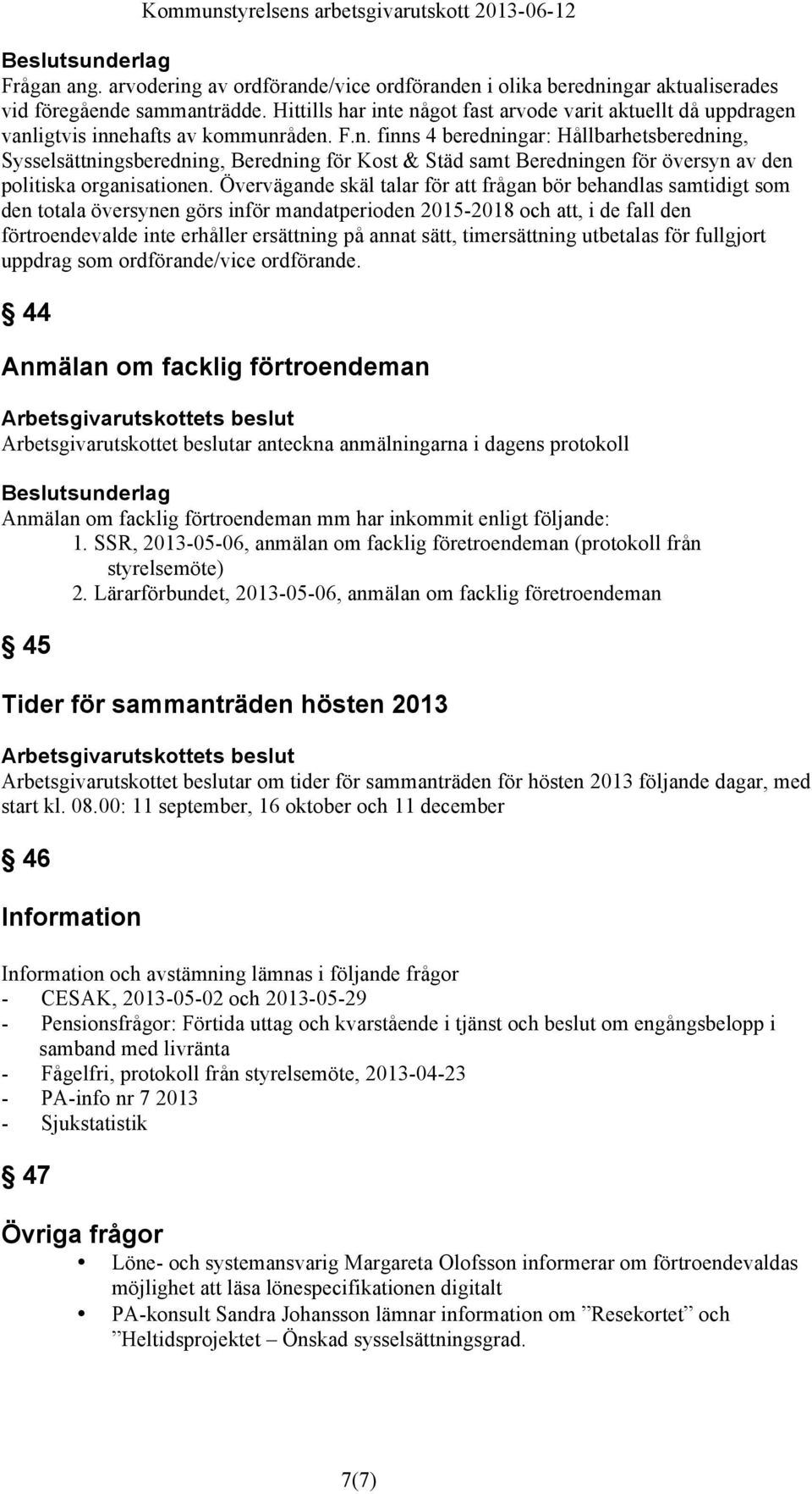 Övervägande skäl talar för att frågan bör behandlas samtidigt som den totala översynen görs inför mandatperioden 2015-2018 och att, i de fall den förtroendevalde inte erhåller ersättning på annat