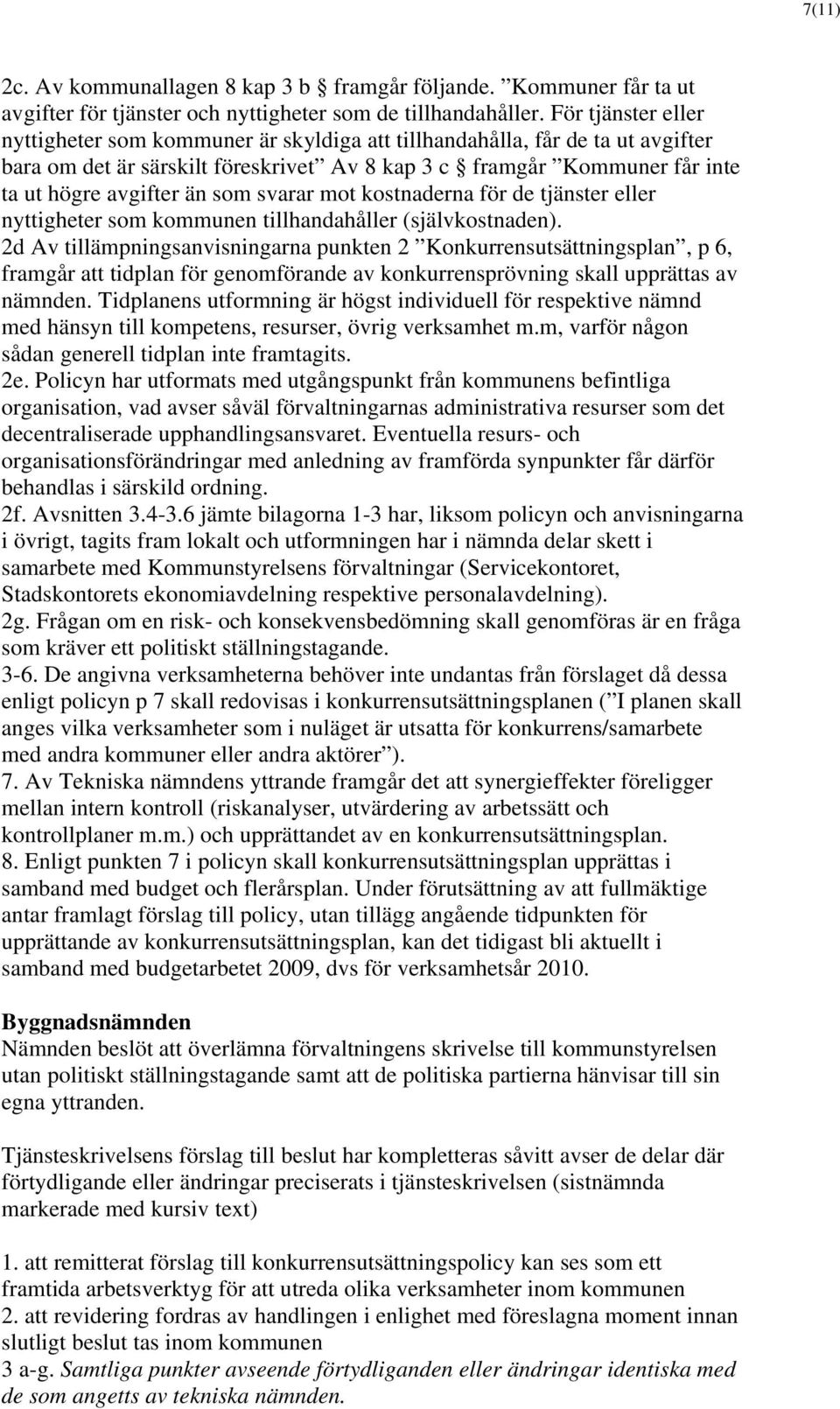 som svarar mot kostnaderna för de tjänster eller nyttigheter som kommunen tillhandahåller (självkostnaden).