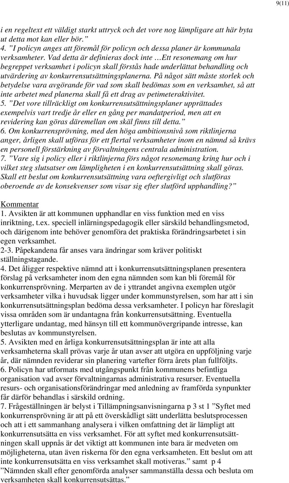 Vad detta är definieras dock inte Ett resonemang om hur begreppet verksamhet i policyn skall förstås hade underlättat behandling och utvärdering av konkurrensutsättningsplanerna.