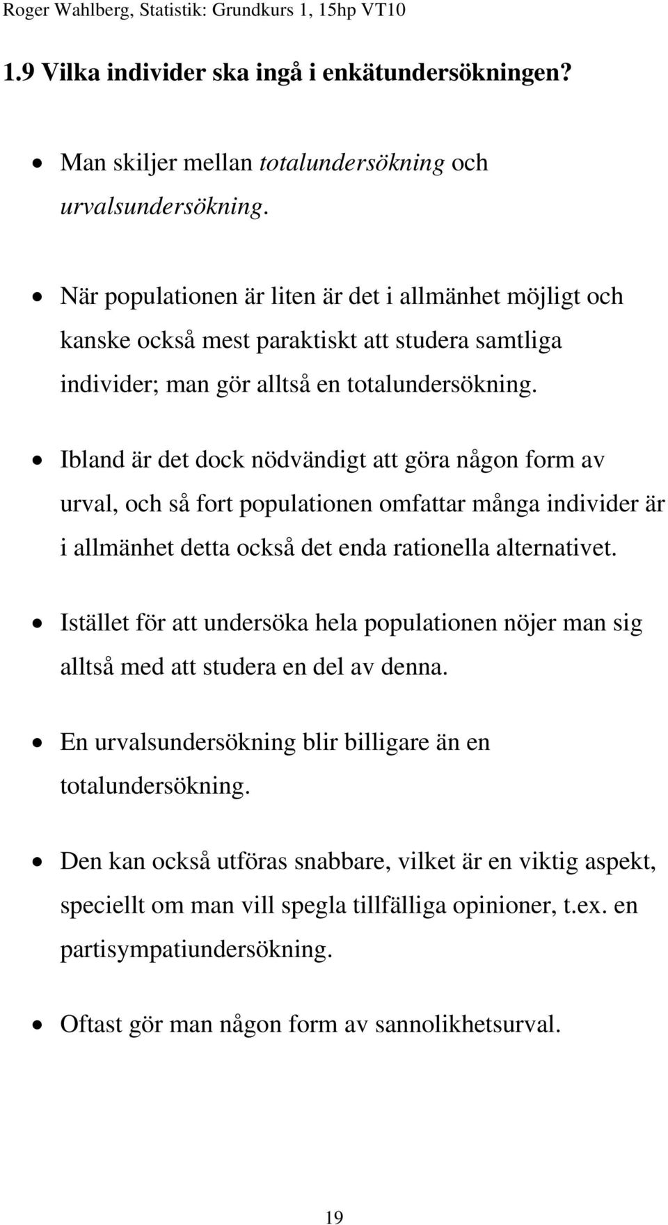 Ibland är det dock nödvändigt att göra någon form av urval, och så fort populationen omfattar många individer är i allmänhet detta också det enda rationella alternativet.