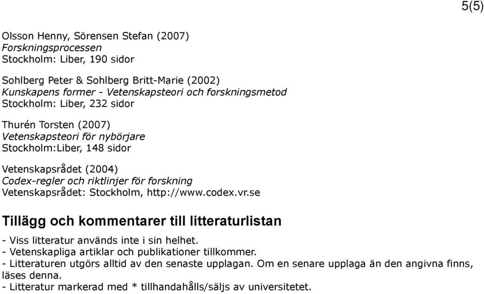 forskning Vetenskapsrådet: Stockholm, http://www.codex.vr.se Tillägg och kommentarer till litteraturlistan - Viss litteratur används inte i sin helhet.