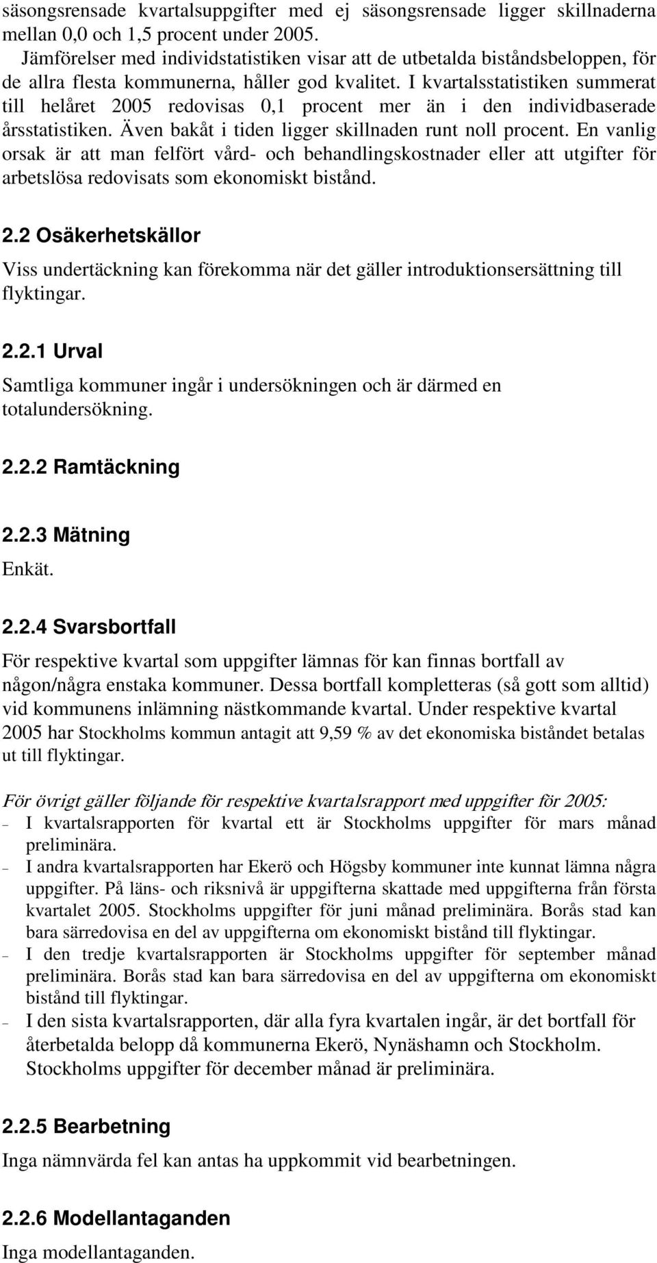 I kvartalsstatistiken summerat till helåret 2005 redovisas 0,1 procent mer än i den individbaserade årsstatistiken. Även bakåt i tiden ligger skillnaden runt noll procent.