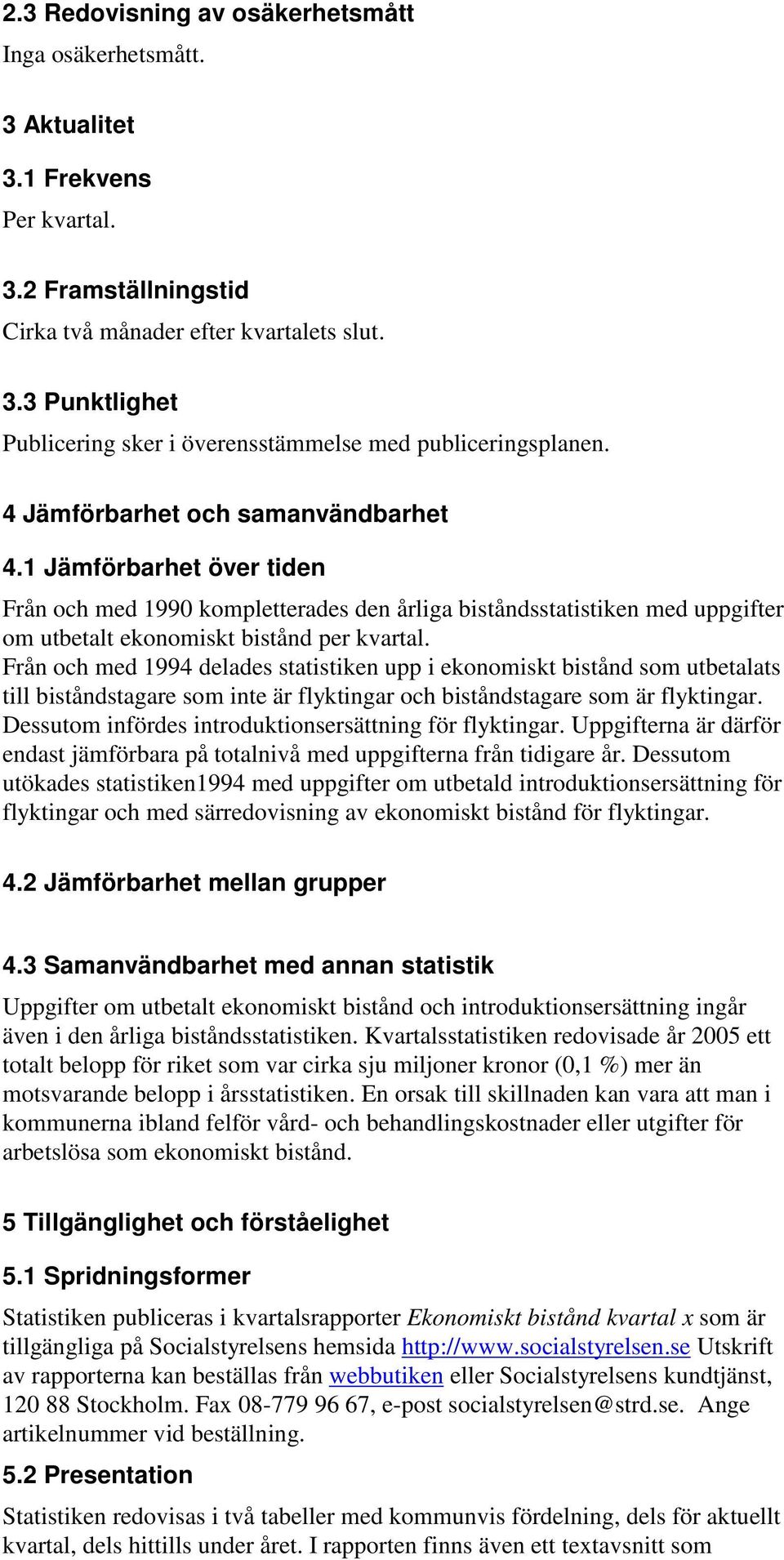 Från och med 1994 delades statistiken upp i ekonomiskt bistånd som utbetalats till biståndstagare som inte är flyktingar och biståndstagare som är flyktingar.