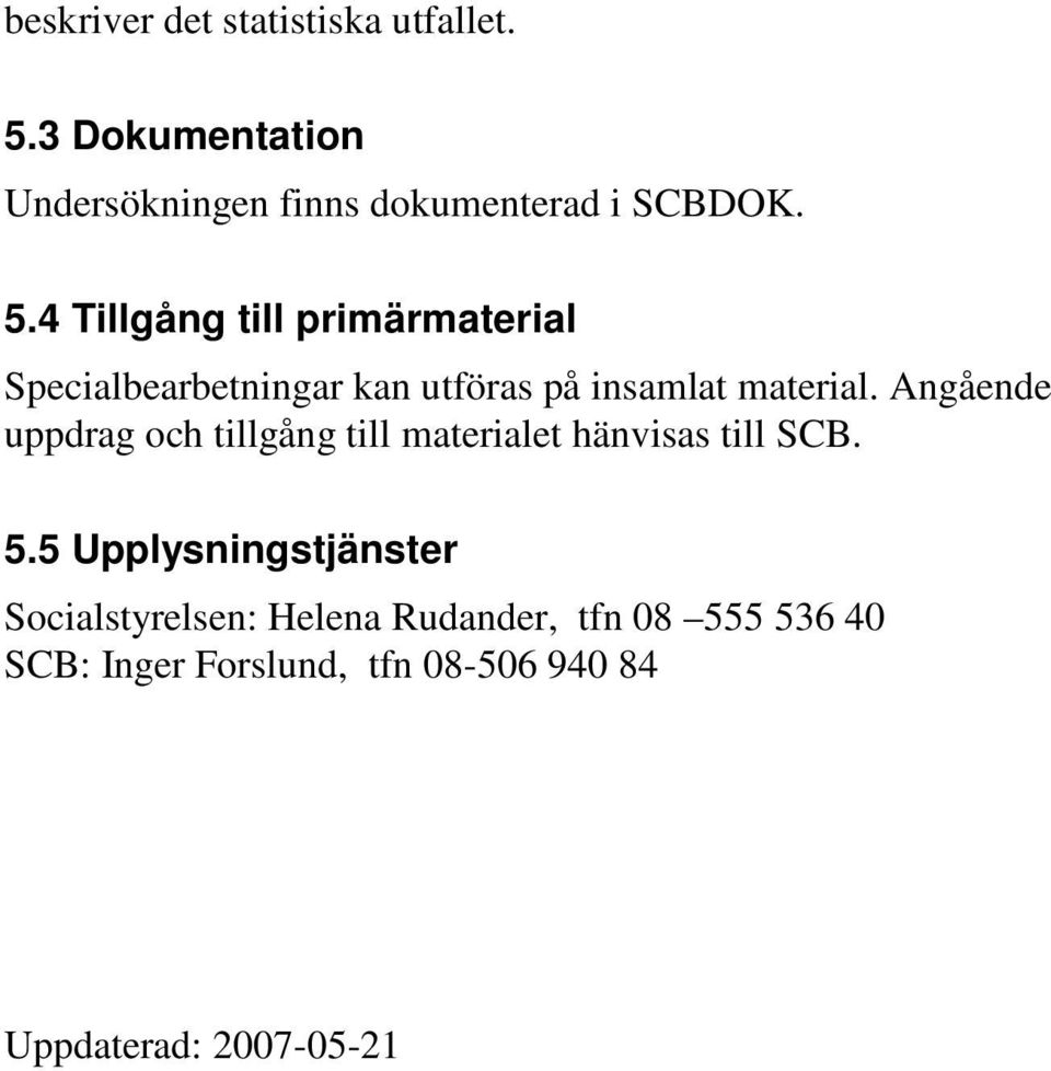 Angående uppdrag och tillgång till materialet hänvisas till SCB. 5.