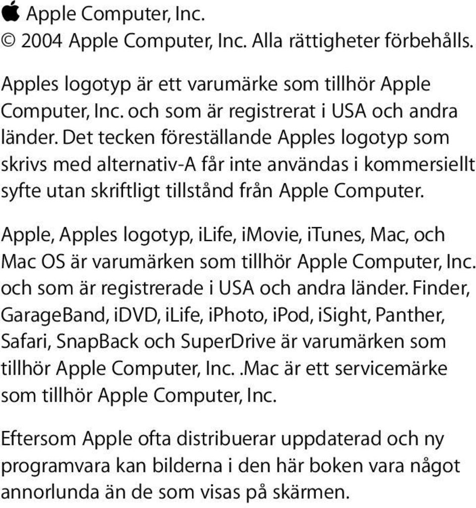 Apple, Apples logotyp, ilife, imovie, itunes, Mac, och Mac OS är varumärken som tillhör Apple Computer, Inc. och som är registrerade i USA och andra länder.