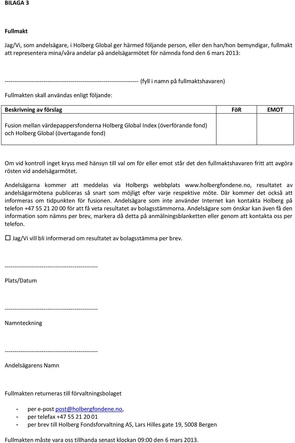 Index (överförande fond) och Holberg Global (övertagande fond) Om vid kontroll inget kryss med hänsyn till val om för eller emot står det den fullmaktshavaren fritt att avgöra rösten vid