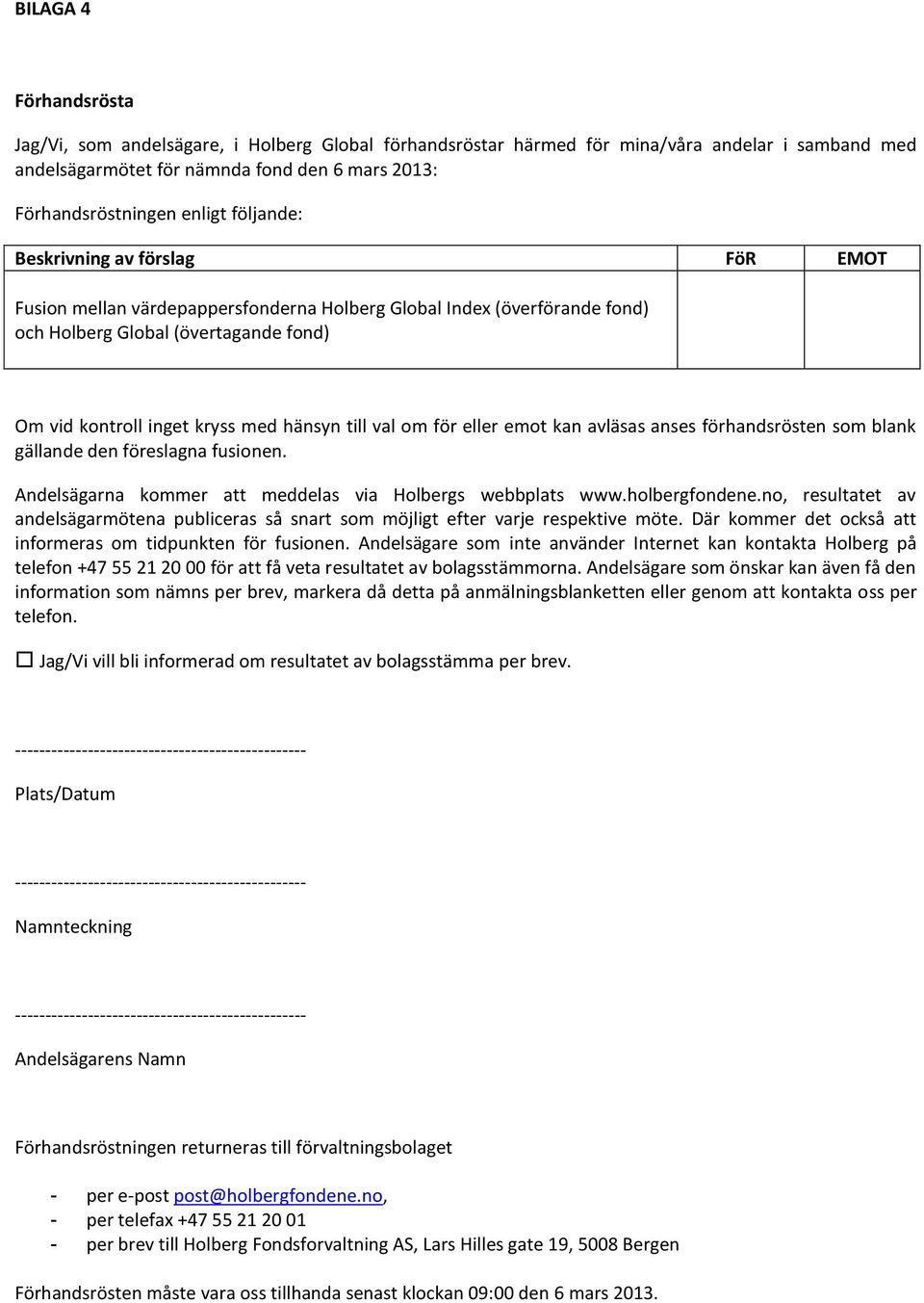 val om för eller emot kan avläsas anses förhandsrösten som blank gällande den föreslagna fusionen. Andelsägarna kommer att meddelas via Holbergs webbplats www.holbergfondene.