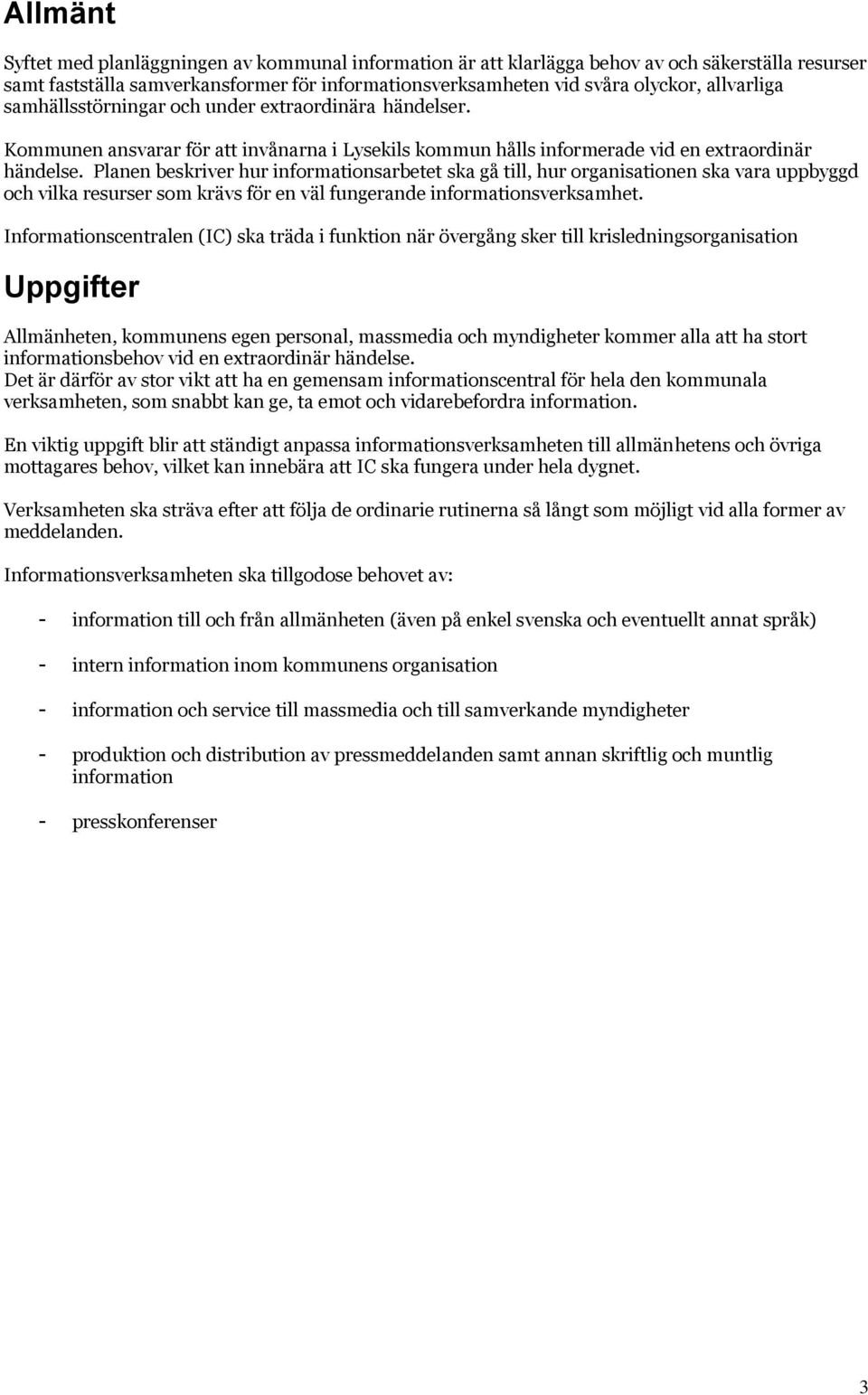 Planen beskriver hur informationsarbetet ska gå till, hur organisationen ska vara uppbyggd och vilka resurser som krävs för en väl fungerande informationsverksamhet.