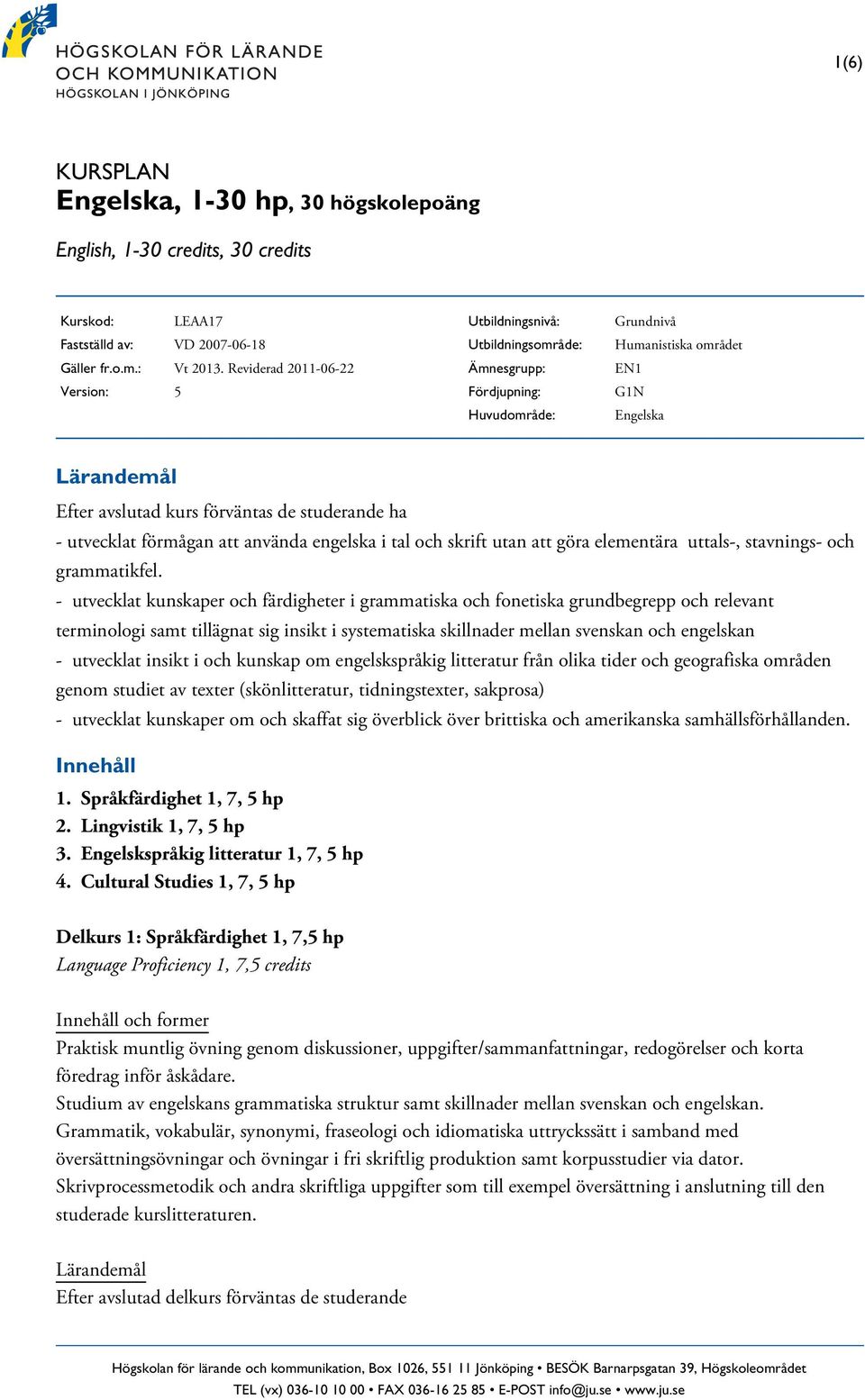 ha - utvecklat förmågan att använda engelska i tal och skrift utan att göra elementära uttals-, stavnings- och grammatikfel.