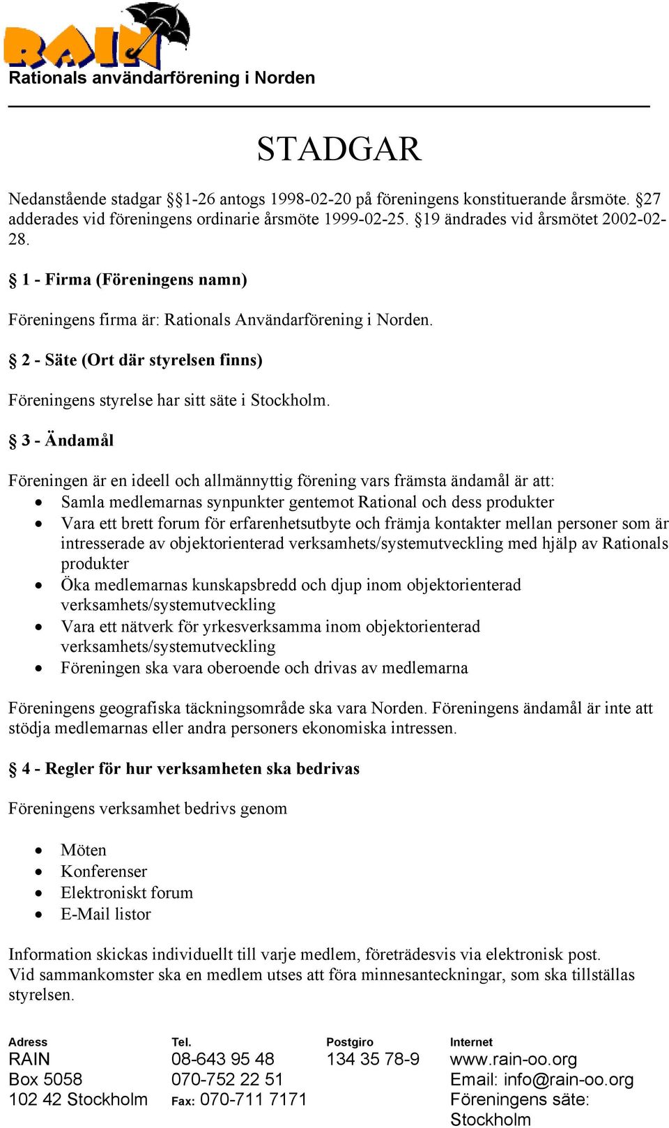 3 - Ändamål Föreningen är en ideell och allmännyttig förening vars främsta ändamål är att: Samla medlemarnas synpunkter gentemot Rational och dess produkter Vara ett brett forum för erfarenhetsutbyte