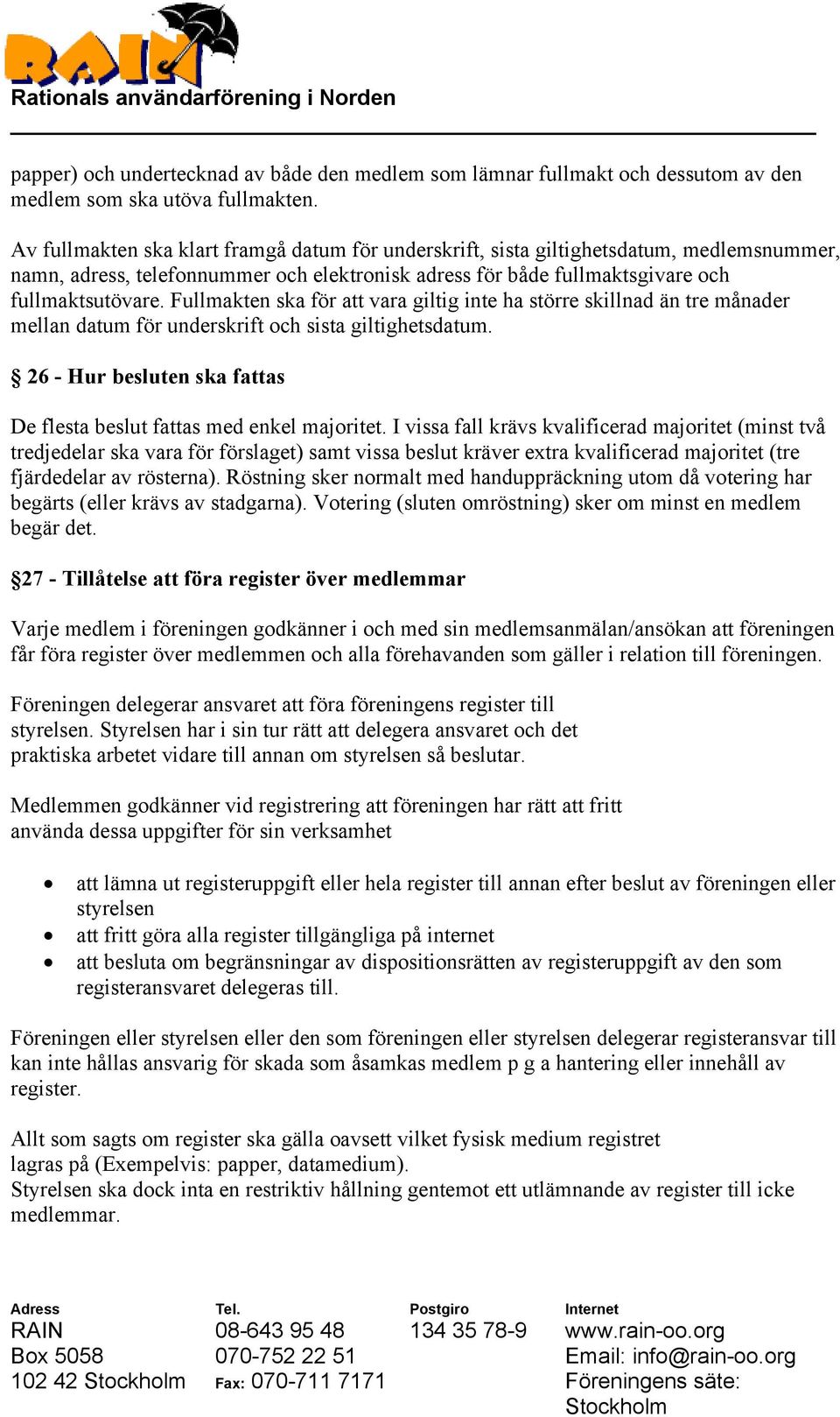 Fullmakten ska för att vara giltig inte ha större skillnad än tre månader mellan datum för underskrift och sista giltighetsdatum.