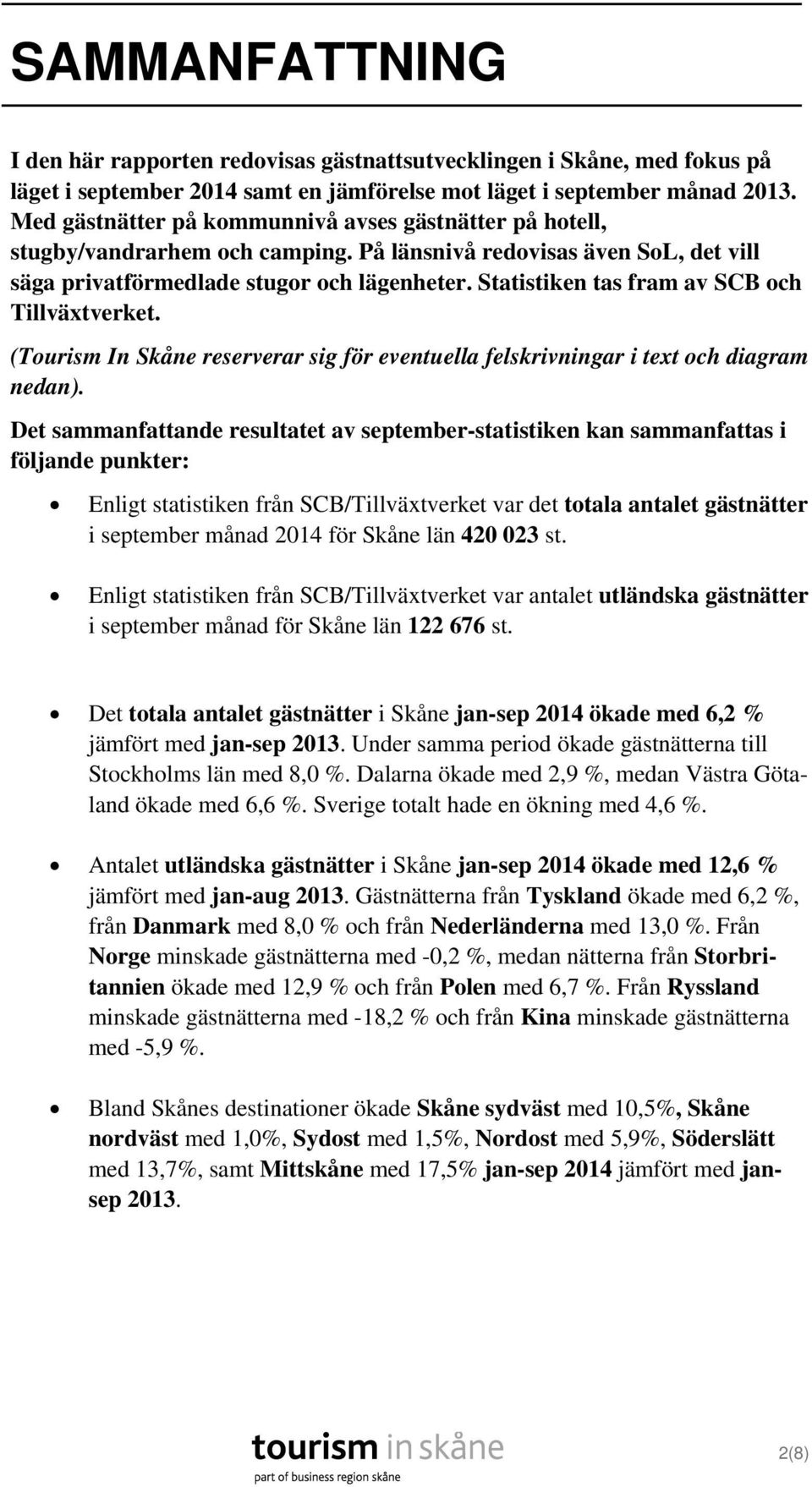 Statistiken tas fram av SCB och Tillväxtverket. (Tourism In Skåne reserverar sig för eventuella felskrivningar i text och diagram nedan).